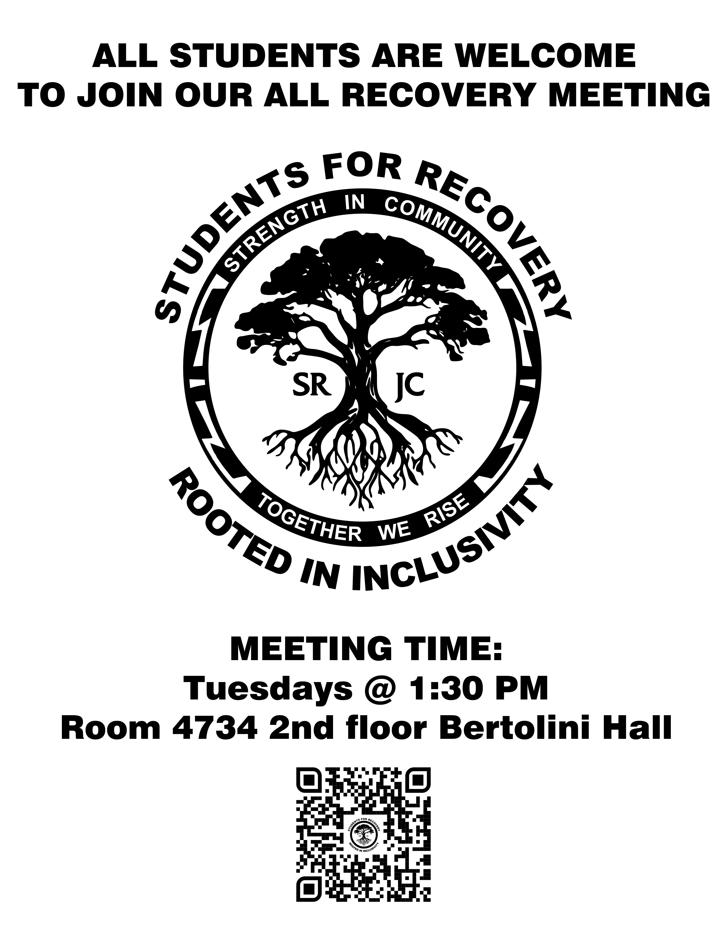CLUB FLYER Students for Recovery 2025_S. Rooted in Inclusivity. All students are welcomed to join our all inclusive recovery meetings. Meeting Times: Tuesdays @ 1:30pm in Room 4643 of Bertolini Hall https://linktr.ee/students_for_recovery