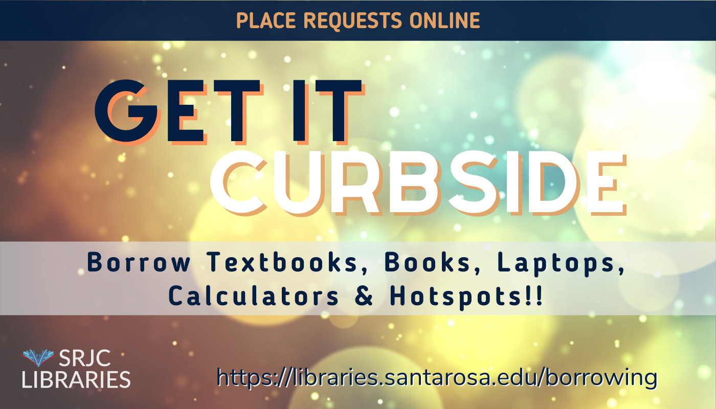 Get it Curbside with SRJC Libraries! You can borrow Reserve Textbooks, Laptops, Hotspots and More!  URL: https://libguides.santarosa.edu/RemoteAccess