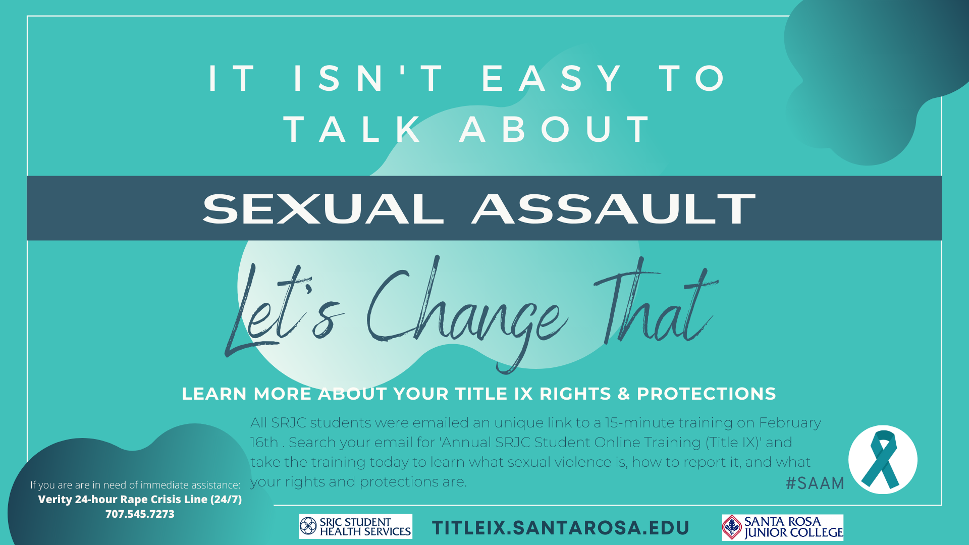 It Isn't Easy to Talk About Sexual Assault: Let's Change That. Learn More about your Title IX rights and protections. All SRJC students were emailed an unique link to a 15 minute training on February 16th. Search your email for Annual Student Online Training and take the training today.