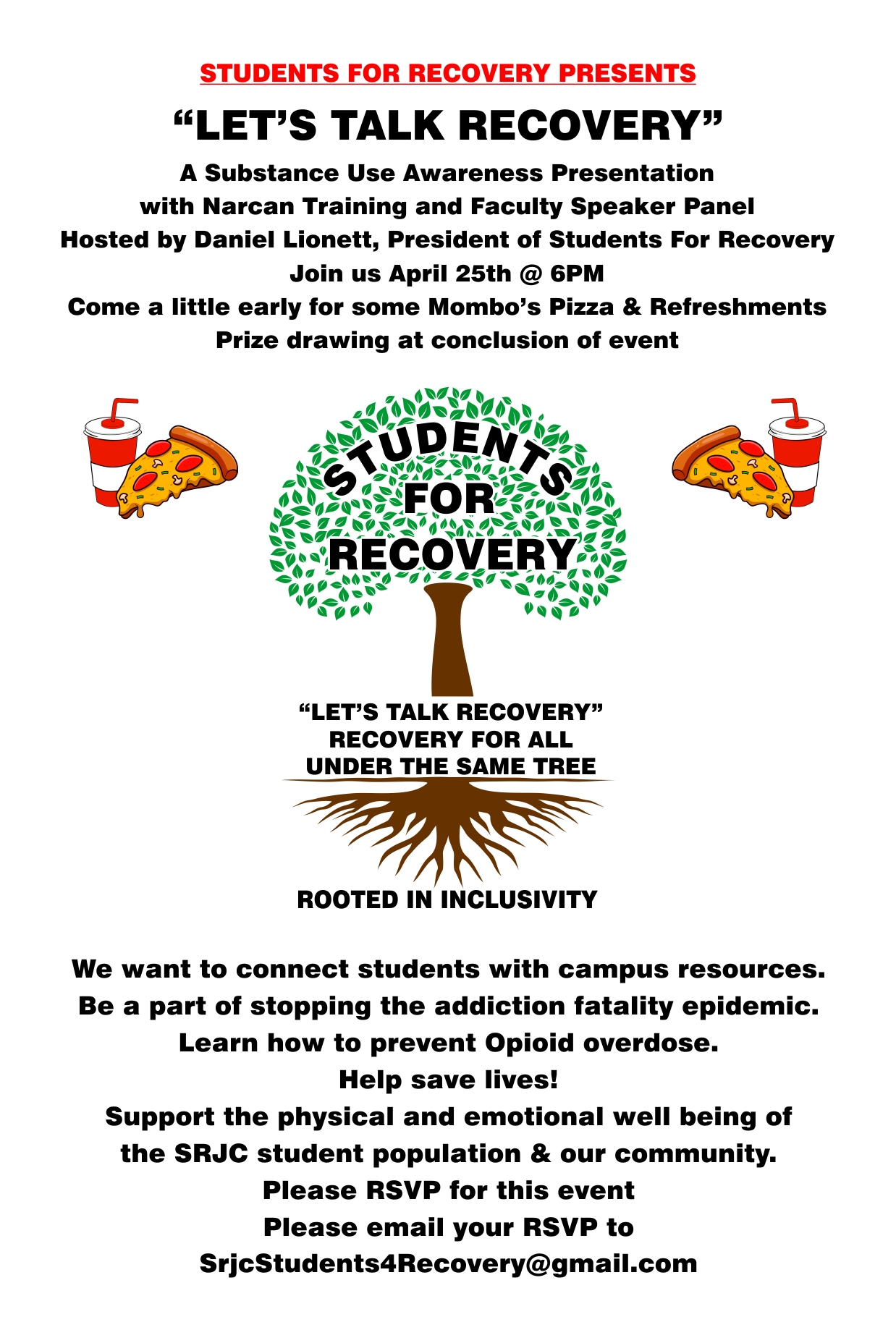 Let's Talk Recovery - a substance use awareness presentation with narcan training and faculty speaker panel. hosted by daniel lionett, students for recovery president. join us April 25th at 6 PM at Mombo's pizza and refreshments. prize drawing will take place at the conclusion of the event. see you there!! RSVP at srjcstudents4recovery@gmail.com
